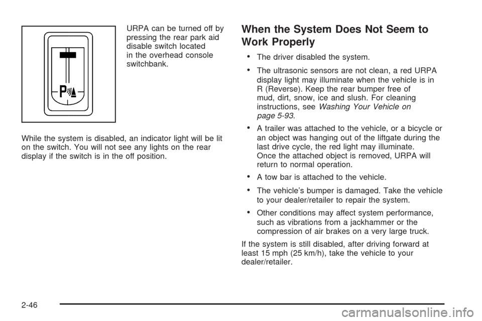 CHEVROLET UPLANDER 2009 1.G Owners Manual URPA can be turned off by
pressing the rear park aid
disable switch located
in the overhead console
switchbank.
While the system is disabled, an indicator light will be lit
on the switch. You will not