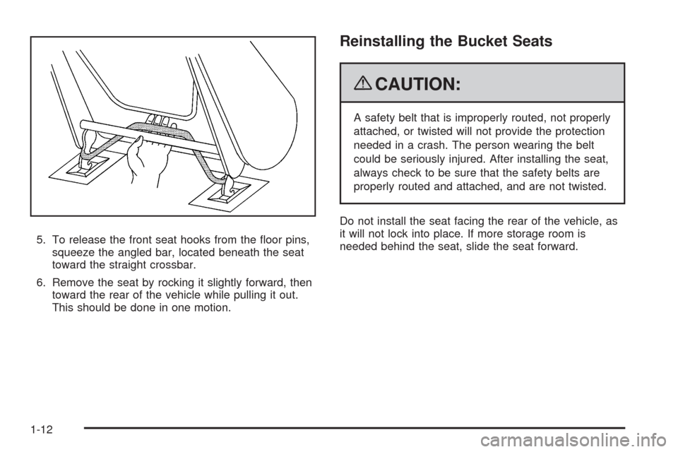 CHEVROLET UPLANDER 2009 1.G User Guide 5. To release the front seat hooks from the �oor pins,
squeeze the angled bar, located beneath the seat
toward the straight crossbar.
6. Remove the seat by rocking it slightly forward, then
toward the