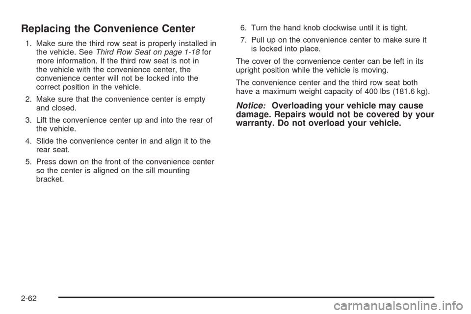 CHEVROLET UPLANDER 2009 1.G Owners Manual Replacing the Convenience Center
1. Make sure the third row seat is properly installed in
the vehicle. SeeThird Row Seat on page 1-18for
more information. If the third row seat is not in
the vehicle w