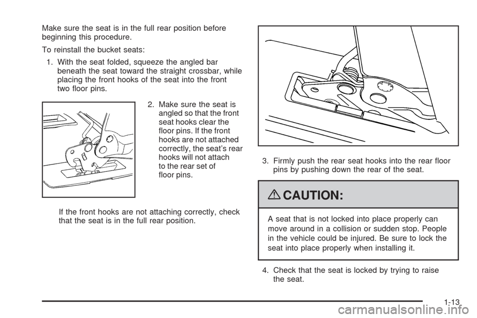 CHEVROLET UPLANDER 2009 1.G Owners Manual Make sure the seat is in the full rear position before
beginning this procedure.
To reinstall the bucket seats:
1. With the seat folded, squeeze the angled bar
beneath the seat toward the straight cro