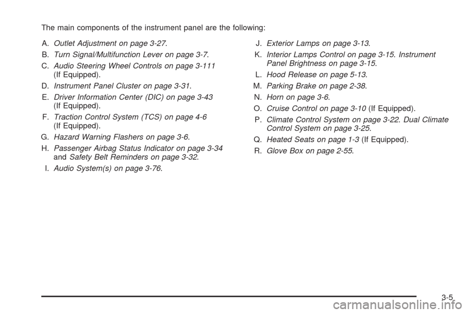 CHEVROLET UPLANDER 2009 1.G Owners Manual The main components of the instrument panel are the following:
A.Outlet Adjustment on page 3-27.
B.Turn Signal/Multifunction Lever on page 3-7.
C.Audio Steering Wheel Controls on page 3-111
(If Equipp CHEVROLET UPLANDER 2009 1.G Owners Manual The main components of the instrument panel are the following:
A.Outlet Adjustment on page 3-27.
B.Turn Signal/Multifunction Lever on page 3-7.
C.Audio Steering Wheel Controls on page 3-111
(If Equipp