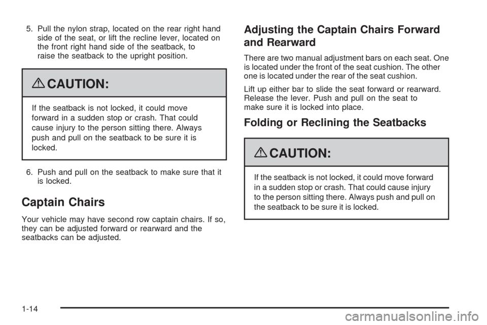 CHEVROLET UPLANDER 2009 1.G User Guide 5. Pull the nylon strap, located on the rear right hand
side of the seat, or lift the recline lever, located on
the front right hand side of the seatback, to
raise the seatback to the upright position