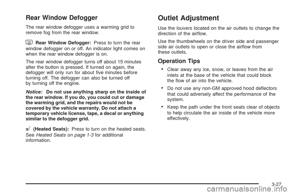 CHEVROLET UPLANDER 2009 1.G Owners Manual Rear Window Defogger
The rear window defogger uses a warming grid to
remove fog from the rear window.
<Rear Window Defogger:Press to turn the rear
window defogger on or off. An indicator light comes o