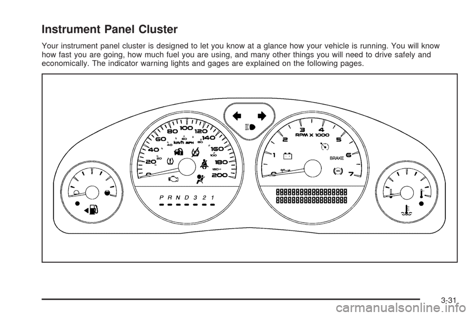 CHEVROLET UPLANDER 2009 1.G Owners Manual Instrument Panel Cluster
Your instrument panel cluster is designed to let you know at a glance how your vehicle is running. You will know
how fast you are going, how much fuel you are using, and many 