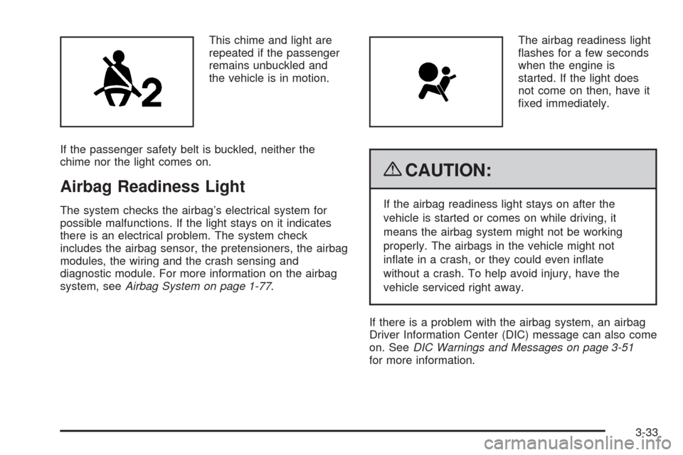 CHEVROLET UPLANDER 2009 1.G Owners Manual This chime and light are
repeated if the passenger
remains unbuckled and
the vehicle is in motion.
If the passenger safety belt is buckled, neither the
chime nor the light comes on.
Airbag Readiness L