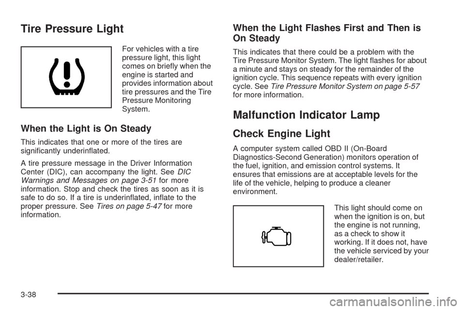 CHEVROLET UPLANDER 2009 1.G Owners Manual Tire Pressure Light
For vehicles with a tire
pressure light, this light
comes on brie�y when the
engine is started and
provides information about
tire pressures and the Tire
Pressure Monitoring
System