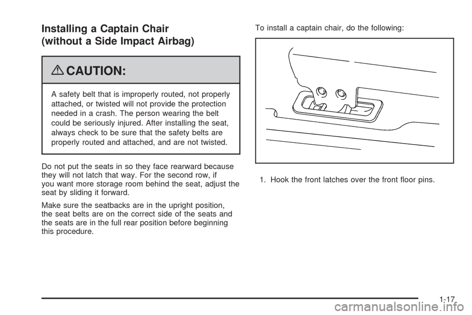 CHEVROLET UPLANDER 2009 1.G Owners Manual Installing a Captain Chair
(without a Side Impact Airbag)
{CAUTION:
A safety belt that is improperly routed, not properly
attached, or twisted will not provide the protection
needed in a crash. The pe