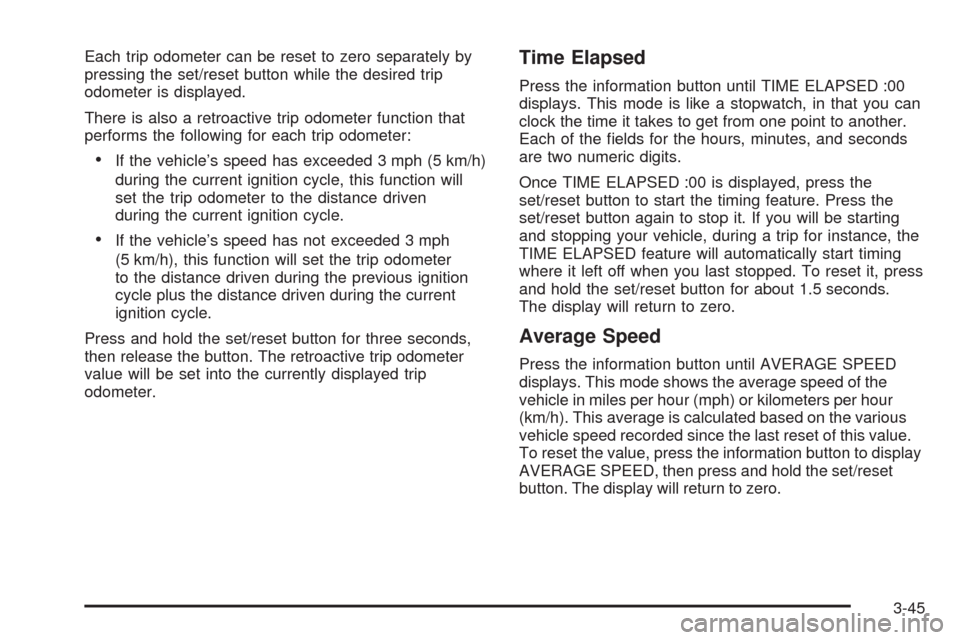 CHEVROLET UPLANDER 2009 1.G Owners Manual Each trip odometer can be reset to zero separately by
pressing the set/reset button while the desired trip
odometer is displayed.
There is also a retroactive trip odometer function that
performs the f