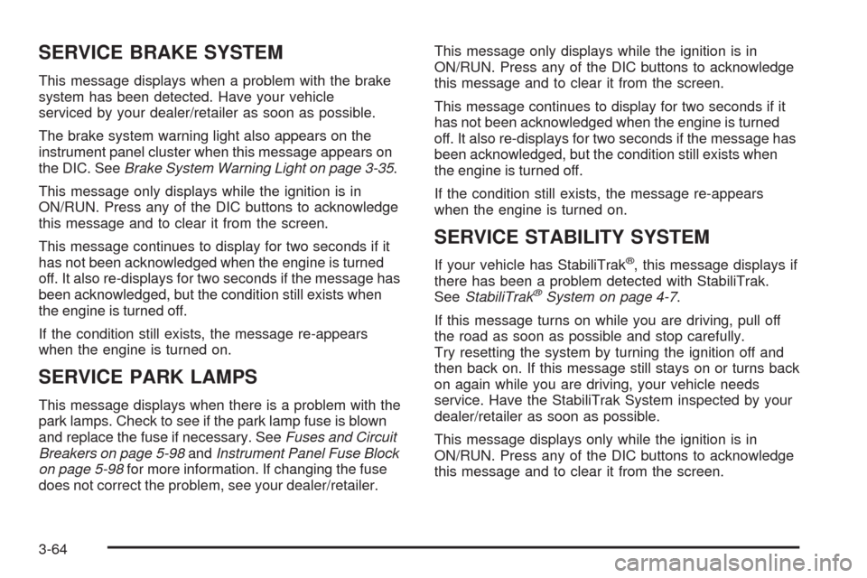 CHEVROLET UPLANDER 2009 1.G Owners Manual SERVICE BRAKE SYSTEM
This message displays when a problem with the brake
system has been detected. Have your vehicle
serviced by your dealer/retailer as soon as possible.
The brake system warning ligh