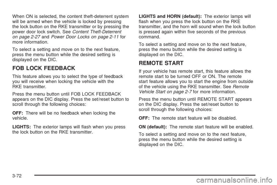 CHEVROLET UPLANDER 2009 1.G Owners Manual When ON is selected, the content theft-deterrent system
will be armed when the vehicle is locked by pressing
the lock button on the RKE transmitter or by pressing the
power door lock switch. SeeConten