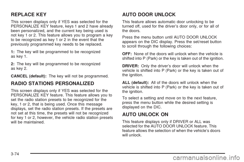 CHEVROLET UPLANDER 2009 1.G Owners Manual REPLACE KEY
This screen displays only if YES was selected for the
PERSONALIZE KEY feature, keys 1 and 2 have already
been personalized, and the current key being used is
not key 1 or 2. This feature a