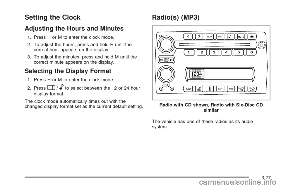 CHEVROLET UPLANDER 2009 1.G Owners Manual Setting the Clock
Adjusting the Hours and Minutes
1. Press H or M to enter the clock mode.
2. To adjust the hours, press and hold H until the
correct hour appears on the display.
3. To adjust the minu
