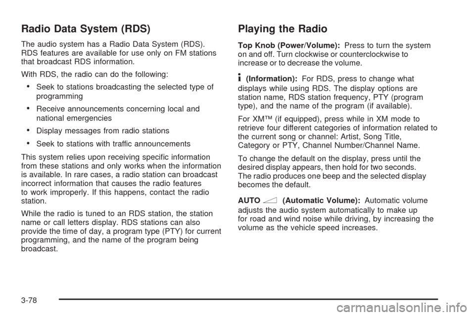 CHEVROLET UPLANDER 2009 1.G Owners Manual Radio Data System (RDS)
The audio system has a Radio Data System (RDS).
RDS features are available for use only on FM stations
that broadcast RDS information.
With RDS, the radio can do the following: