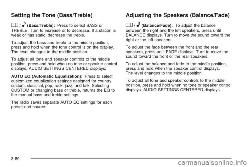 CHEVROLET UPLANDER 2009 1.G Owners Manual Setting the Tone (Bass/Treble)
O
/e(Bass/Treble):Press to select BASS or
TREBLE. Turn to increase or to decrease. If a station is
weak or has static, decrease the treble.
To adjust the bass and treble