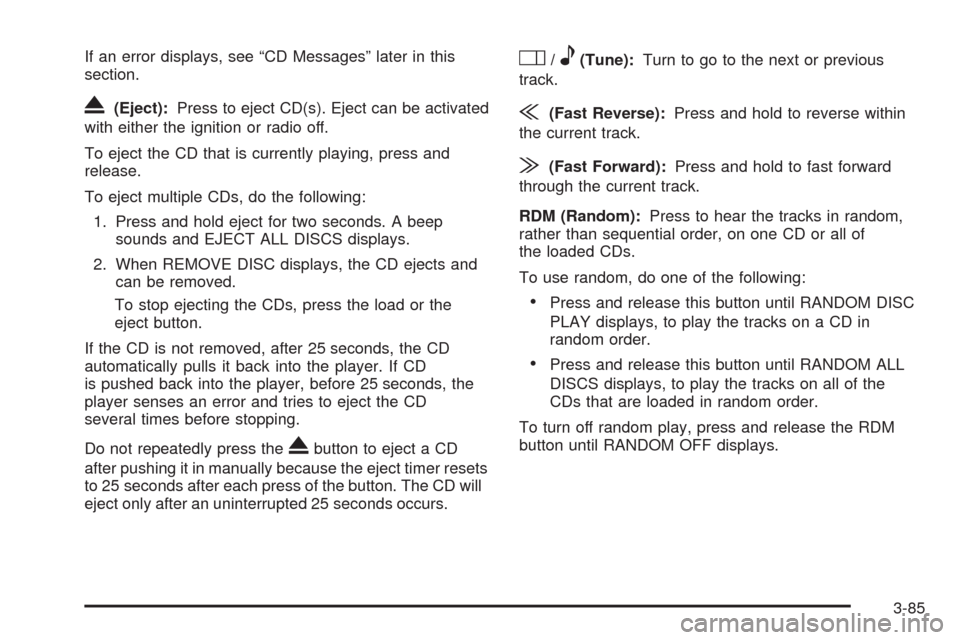 CHEVROLET UPLANDER 2009 1.G Owners Manual If an error displays, see “CD Messages” later in this
section.
X(Eject):Press to eject CD(s). Eject can be activated
with either the ignition or radio off.
To eject the CD that is currently playin