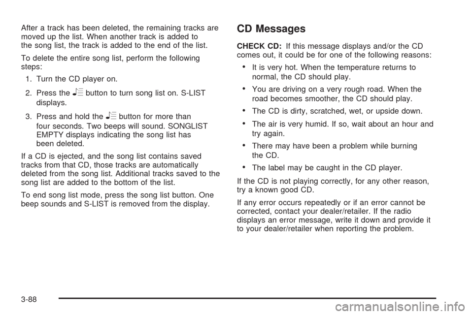 CHEVROLET UPLANDER 2009 1.G Owners Manual After a track has been deleted, the remaining tracks are
moved up the list. When another track is added to
the song list, the track is added to the end of the list.
To delete the entire song list, per