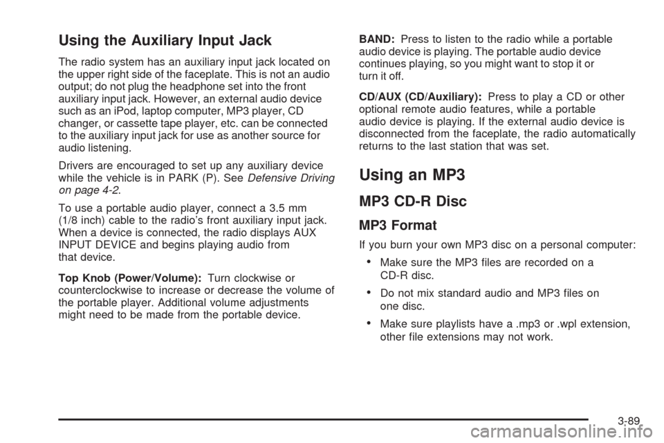 CHEVROLET UPLANDER 2009 1.G Owners Manual Using the Auxiliary Input Jack
The radio system has an auxiliary input jack located on
the upper right side of the faceplate. This is not an audio
output; do not plug the headphone set into the front
