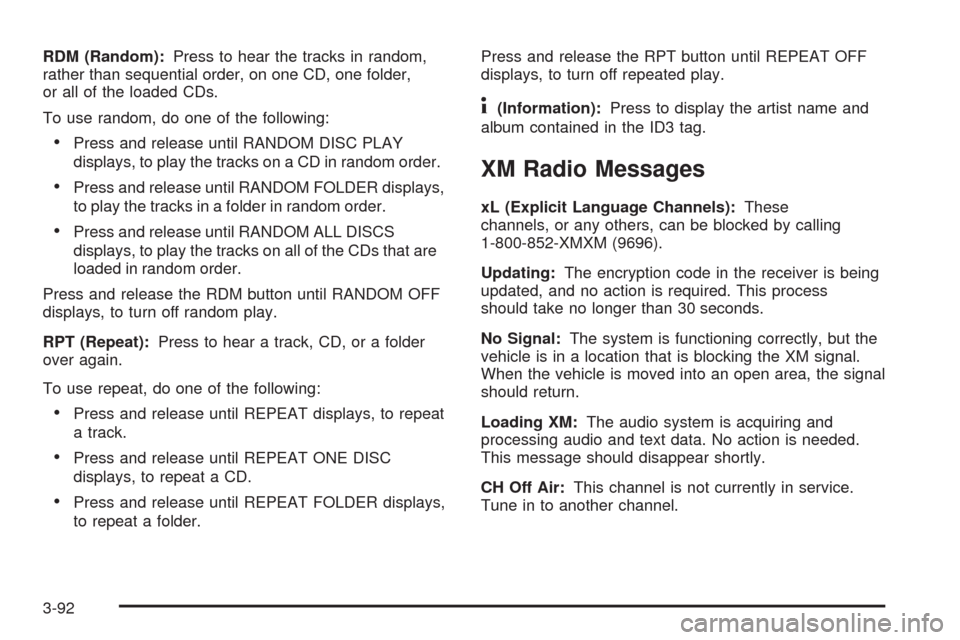 CHEVROLET UPLANDER 2009 1.G Owners Manual RDM (Random):Press to hear the tracks in random,
rather than sequential order, on one CD, one folder,
or all of the loaded CDs.
To use random, do one of the following:
Press and release until RANDOM D