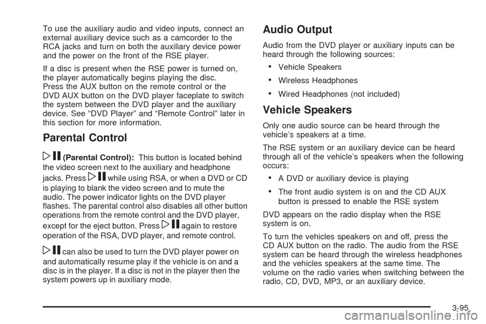 CHEVROLET UPLANDER 2009 1.G Owners Manual To use the auxiliary audio and video inputs, connect an
external auxiliary device such as a camcorder to the
RCA jacks and turn on both the auxiliary device power
and the power on the front of the RSE