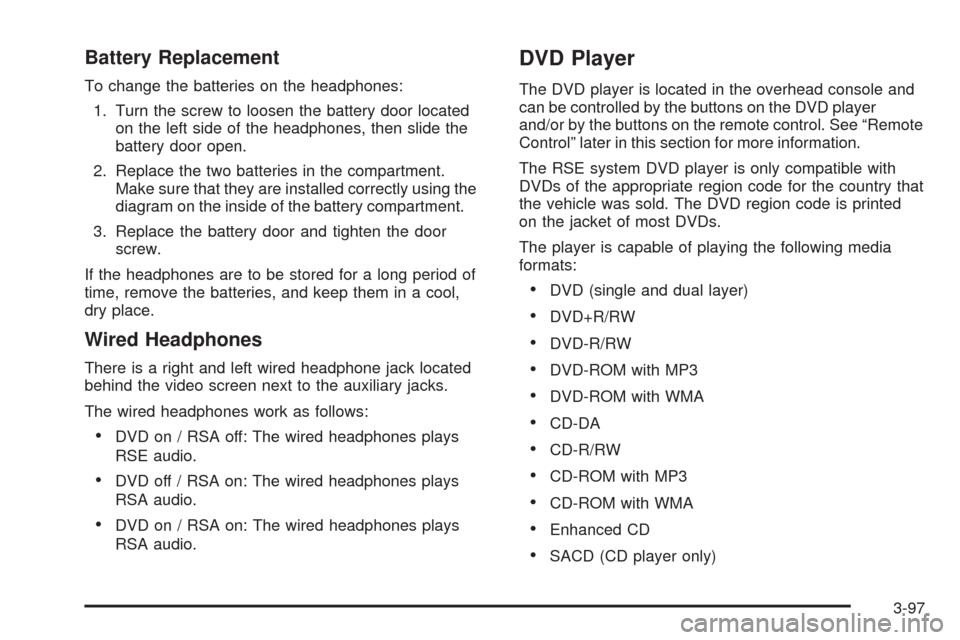 CHEVROLET UPLANDER 2009 1.G Owners Manual Battery Replacement
To change the batteries on the headphones:
1. Turn the screw to loosen the battery door located
on the left side of the headphones, then slide the
battery door open.
2. Replace the