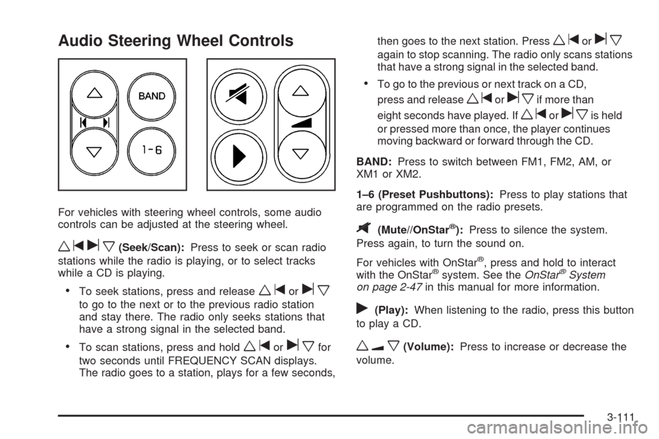 CHEVROLET UPLANDER 2009 1.G Owners Manual Audio Steering Wheel Controls
For vehicles with steering wheel controls, some audio
controls can be adjusted at the steering wheel.
wtux(Seek/Scan):Press to seek or scan radio
stations while the radio CHEVROLET UPLANDER 2009 1.G Owners Manual Audio Steering Wheel Controls
For vehicles with steering wheel controls, some audio
controls can be adjusted at the steering wheel.
wtux(Seek/Scan):Press to seek or scan radio
stations while the radio