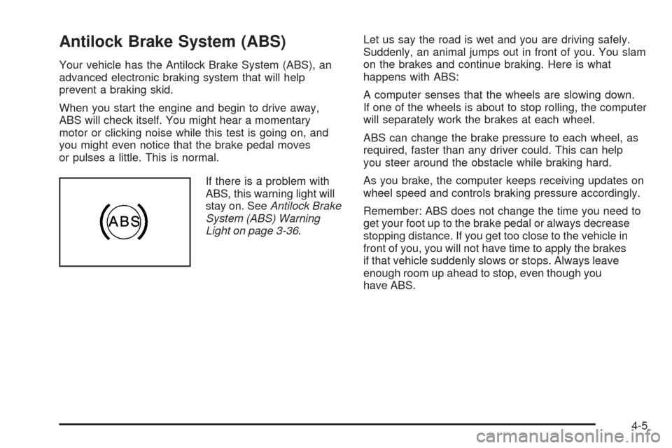 CHEVROLET UPLANDER 2009 1.G Owners Manual Antilock Brake System (ABS)
Your vehicle has the Antilock Brake System (ABS), an
advanced electronic braking system that will help
prevent a braking skid.
When you start the engine and begin to drive 