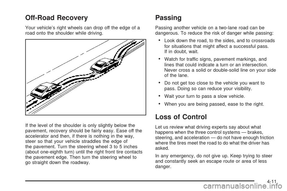 CHEVROLET UPLANDER 2009 1.G Owners Manual Off-Road Recovery
Your vehicle’s right wheels can drop off the edge of a
road onto the shoulder while driving.
If the level of the shoulder is only slightly below the
pavement, recovery should be fa