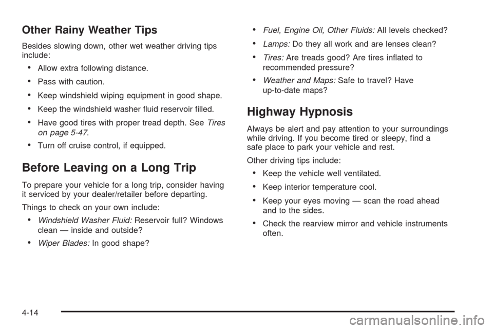 CHEVROLET UPLANDER 2009 1.G Owners Manual Other Rainy Weather Tips
Besides slowing down, other wet weather driving tips
include:
Allow extra following distance.
Pass with caution.
Keep windshield wiping equipment in good shape.
Keep the winds