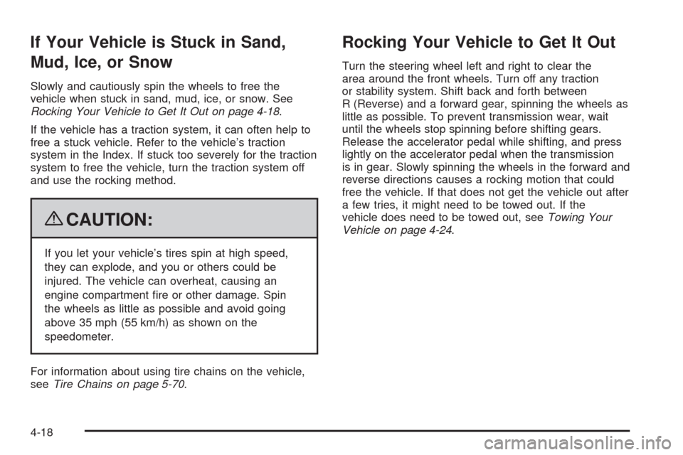 CHEVROLET UPLANDER 2009 1.G Owners Manual If Your Vehicle is Stuck in Sand,
Mud, Ice, or Snow
Slowly and cautiously spin the wheels to free the
vehicle when stuck in sand, mud, ice, or snow. See
Rocking Your Vehicle to Get It Out on page 4-18