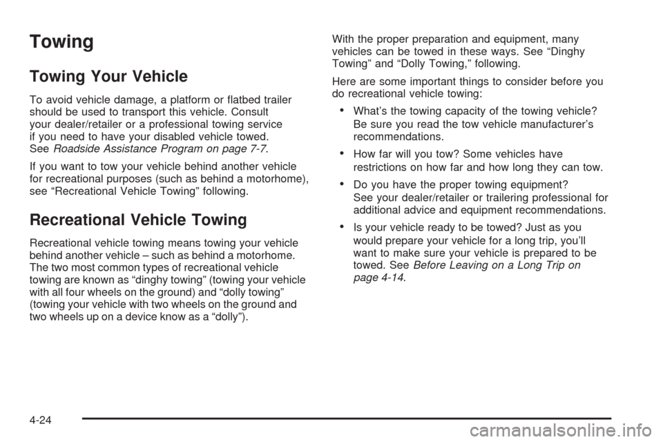 CHEVROLET UPLANDER 2009 1.G Owners Manual Towing
Towing Your Vehicle
To avoid vehicle damage, a platform or �atbed trailer
should be used to transport this vehicle. Consult
your dealer/retailer or a professional towing service
if you need to 