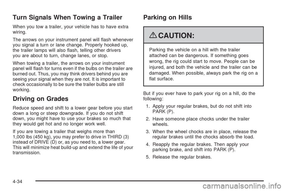 CHEVROLET UPLANDER 2009 1.G Owners Manual Turn Signals When Towing a Trailer
When you tow a trailer, your vehicle has to have extra
wiring.
The arrows on your instrument panel will �ash whenever
you signal a turn or lane change. Properly hook