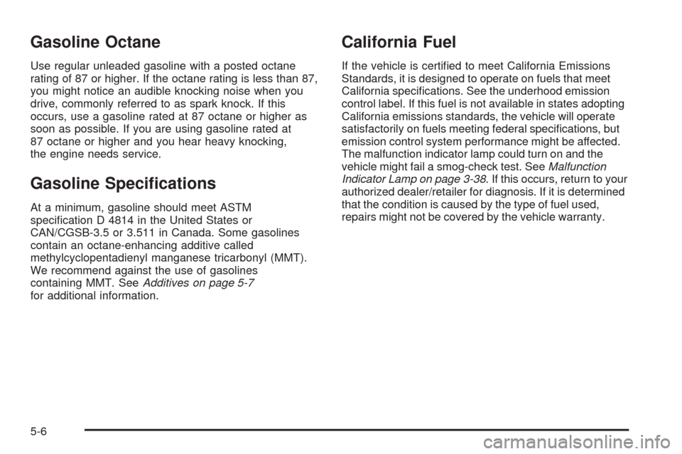 CHEVROLET UPLANDER 2009 1.G Owners Manual Gasoline Octane
Use regular unleaded gasoline with a posted octane
rating of 87 or higher. If the octane rating is less than 87,
you might notice an audible knocking noise when you
drive, commonly ref