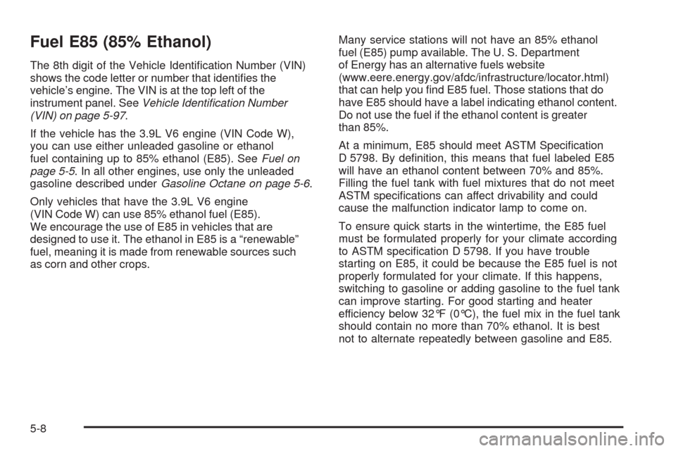 CHEVROLET UPLANDER 2009 1.G Owners Manual Fuel E85 (85% Ethanol)
The 8th digit of the Vehicle Identi�cation Number (VIN)
shows the code letter or number that identi�es the
vehicle’s engine. The VIN is at the top left of the
instrument panel