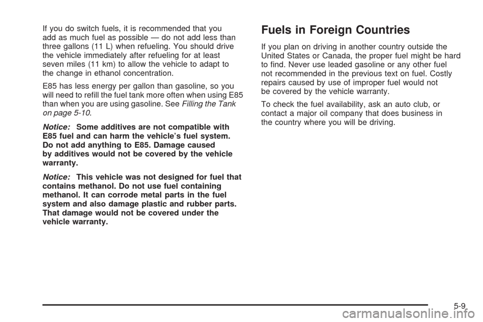 CHEVROLET UPLANDER 2009 1.G Owners Manual If you do switch fuels, it is recommended that you
add as much fuel as possible — do not add less than
three gallons (11 L) when refueling. You should drive
the vehicle immediately after refueling f