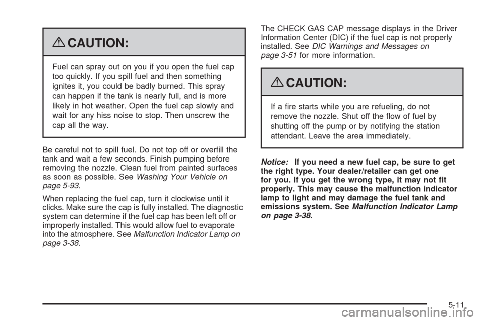 CHEVROLET UPLANDER 2009 1.G Owners Manual {CAUTION:
Fuel can spray out on you if you open the fuel cap
too quickly. If you spill fuel and then something
ignites it, you could be badly burned. This spray
can happen if the tank is nearly full, 