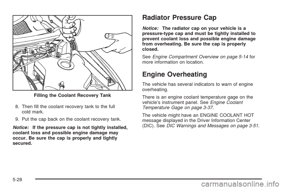 CHEVROLET UPLANDER 2009 1.G Owners Manual 8. Then �ll the coolant recovery tank to the full
cold mark.
9. Put the cap back on the coolant recovery tank.
Notice:If the pressure cap is not tightly installed,
coolant loss and possible engine dam