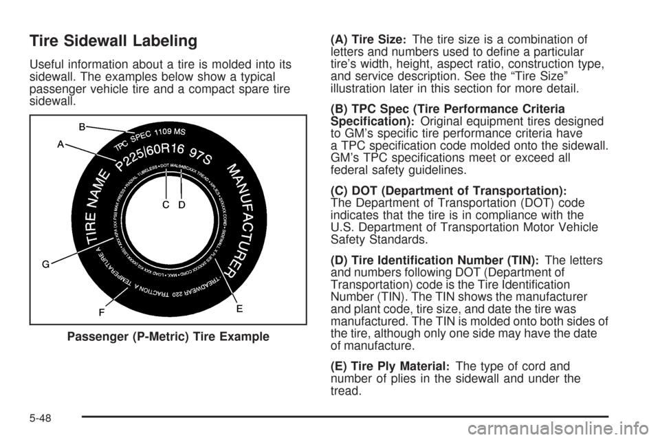 CHEVROLET UPLANDER 2009 1.G Owners Manual Tire Sidewall Labeling
Useful information about a tire is molded into its
sidewall. The examples below show a typical
passenger vehicle tire and a compact spare tire
sidewall.(A) Tire Size
:The tire s