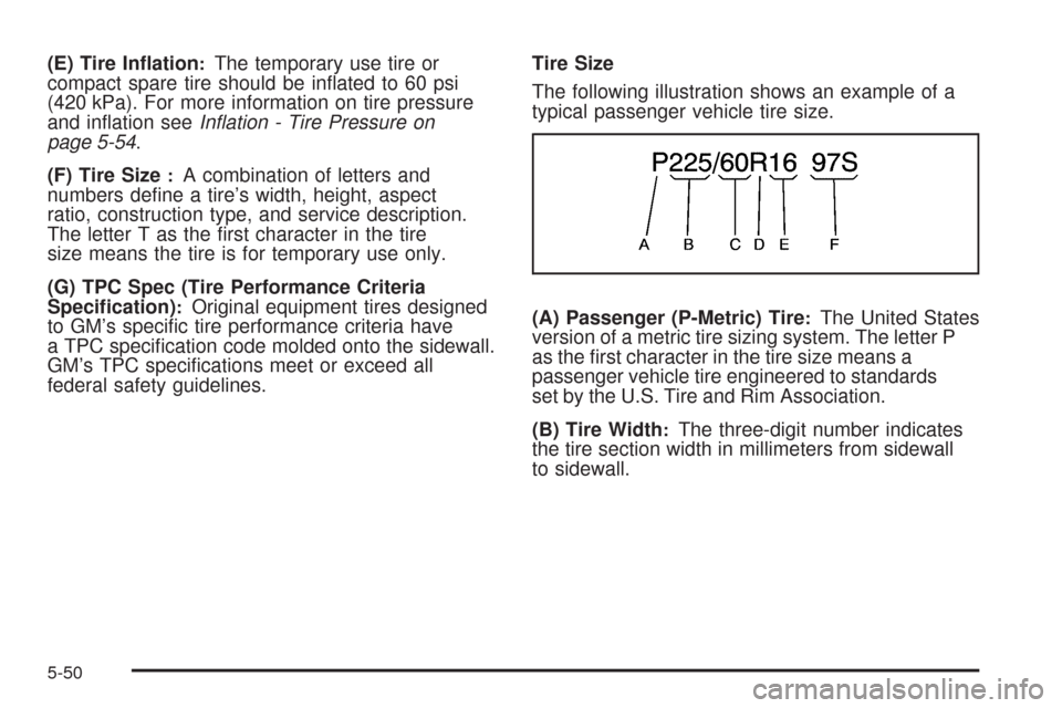 CHEVROLET UPLANDER 2009 1.G Owners Manual (E) Tire In�ation:The temporary use tire or
compact spare tire should be in�ated to 60 psi
(420 kPa). For more information on tire pressure
and in�ation seeInﬂation - Tire Pressure on
page 5-54.
(F)