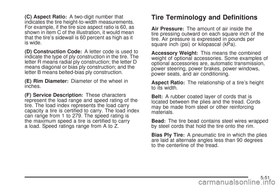 CHEVROLET UPLANDER 2009 1.G Owners Manual (C) Aspect Ratio:A two-digit number that
indicates the tire height-to-width measurements.
For example, if the tire size aspect ratio is 60, as
shown in item C of the illustration, it would mean
that t