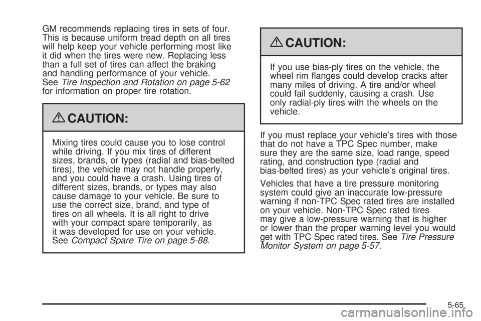 CHEVROLET UPLANDER 2009 1.G Owners Manual GM recommends replacing tires in sets of four.
This is because uniform tread depth on all tires
will help keep your vehicle performing most like
it did when the tires were new. Replacing less
than a f
