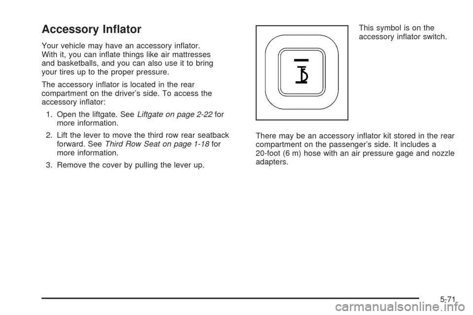 CHEVROLET UPLANDER 2009 1.G Owners Manual Accessory In�ator
Your vehicle may have an accessory in�ator.
With it, you can in�ate things like air mattresses
and basketballs, and you can also use it to bring
your tires up to the proper pressure.