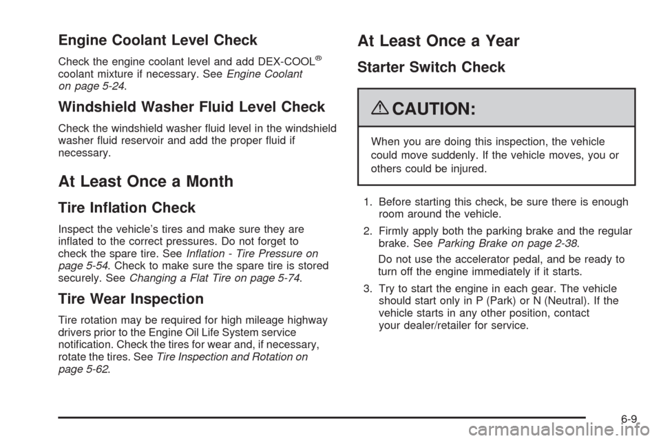 CHEVROLET UPLANDER 2009 1.G Owners Manual Engine Coolant Level Check
Check the engine coolant level and add DEX-COOL®
coolant mixture if necessary. SeeEngine Coolant
on page 5-24.
Windshield Washer Fluid Level Check
Check the windshield wash