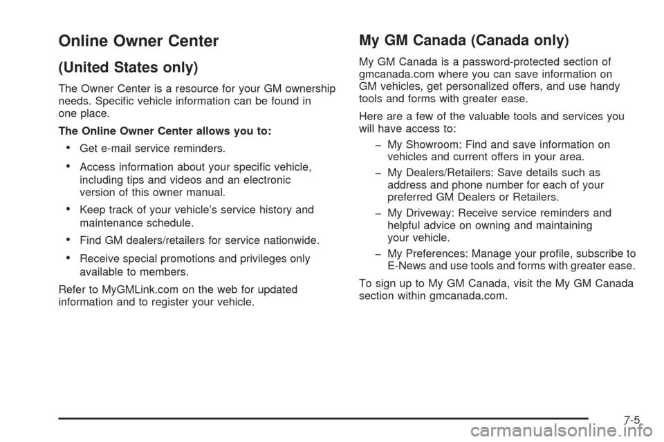 CHEVROLET UPLANDER 2009 1.G Owners Manual Online Owner Center
(United States only)
The Owner Center is a resource for your GM ownership
needs. Speci�c vehicle information can be found in
one place.
The Online Owner Center allows you to:
Get e