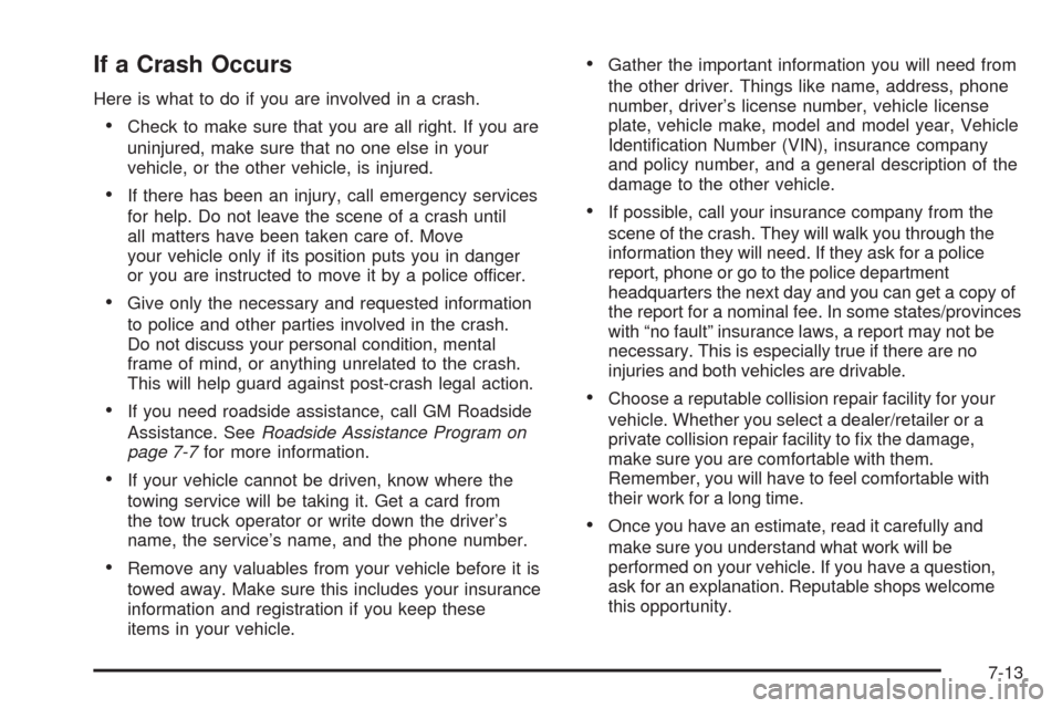 CHEVROLET UPLANDER 2009 1.G Owners Manual If a Crash Occurs
Here is what to do if you are involved in a crash.
Check to make sure that you are all right. If you are
uninjured, make sure that no one else in your
vehicle, or the other vehicle, 