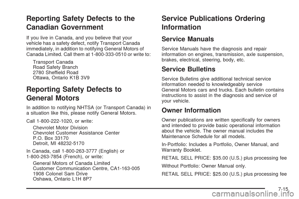 CHEVROLET UPLANDER 2009 1.G Owners Manual Reporting Safety Defects to the
Canadian Government
If you live in Canada, and you believe that your
vehicle has a safety defect, notify Transport Canada
immediately, in addition to notifying General 