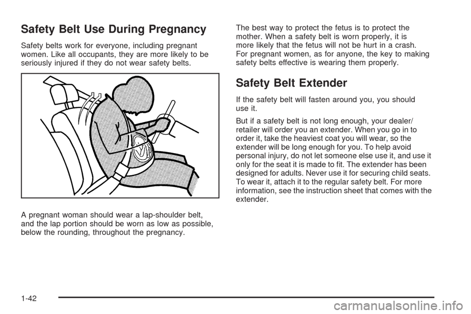CHEVROLET UPLANDER 2009 1.G Owners Manual Safety Belt Use During Pregnancy
Safety belts work for everyone, including pregnant
women. Like all occupants, they are more likely to be
seriously injured if they do not wear safety belts.
A pregnant