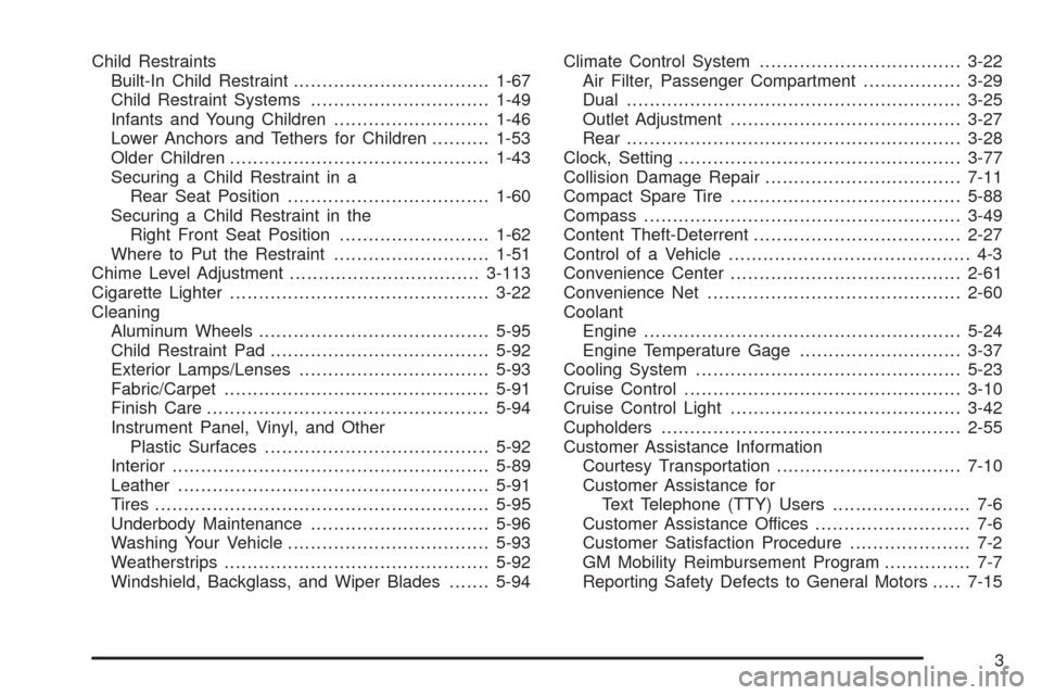CHEVROLET UPLANDER 2009 1.G Owners Manual Child Restraints
Built-In Child Restraint..................................1-67
Child Restraint Systems...............................1-49
Infants and Young Children...........................1-46
Low