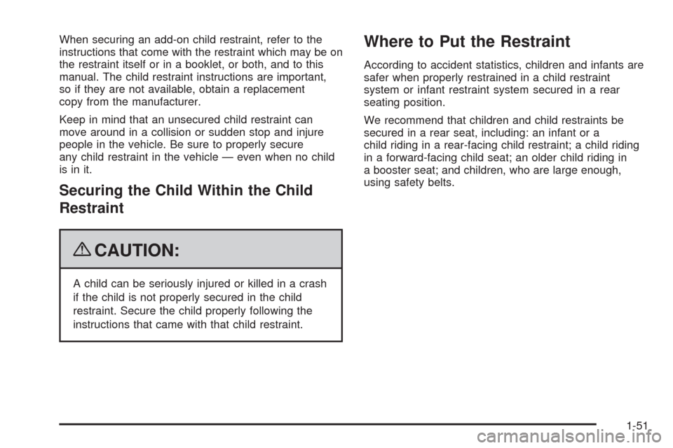 CHEVROLET UPLANDER 2009 1.G Workshop Manual When securing an add-on child restraint, refer to the
instructions that come with the restraint which may be on
the restraint itself or in a booklet, or both, and to this
manual. The child restraint i