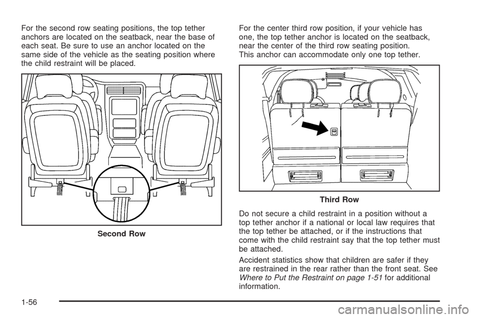 CHEVROLET UPLANDER 2009 1.G Workshop Manual For the second row seating positions, the top tether
anchors are located on the seatback, near the base of
each seat. Be sure to use an anchor located on the
same side of the vehicle as the seating po