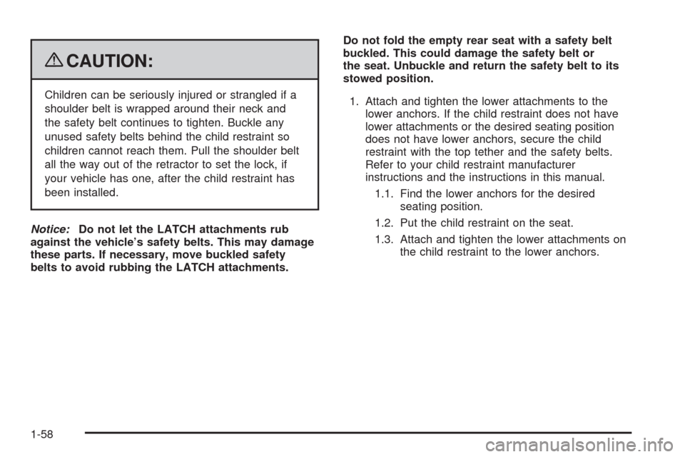 CHEVROLET UPLANDER 2009 1.G Owners Manual {CAUTION:
Children can be seriously injured or strangled if a
shoulder belt is wrapped around their neck and
the safety belt continues to tighten. Buckle any
unused safety belts behind the child restr